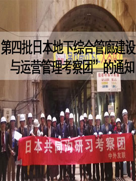 关于组织“第四批日本地下综合管廊建设与运营管理考察团”的通知 